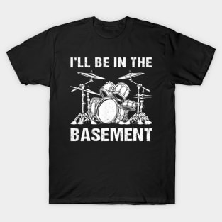 Drummer Drum Set I'll Be In The Basement T-Shirt